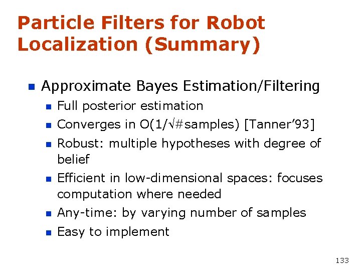 Particle Filters for Robot Localization (Summary) n Approximate Bayes Estimation/Filtering n Full posterior estimation