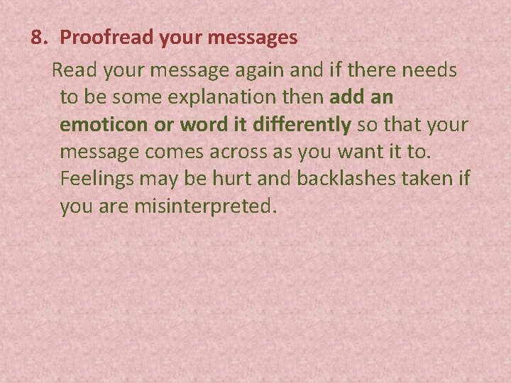 8. Proofread your messages Read your message again and if there needs to be