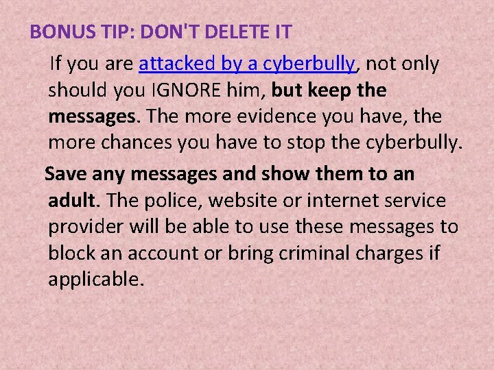 BONUS TIP: DON'T DELETE IT If you are attacked by a cyberbully, not only