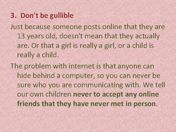 3. Don't be gullible Just because someone posts online that they are 13 years