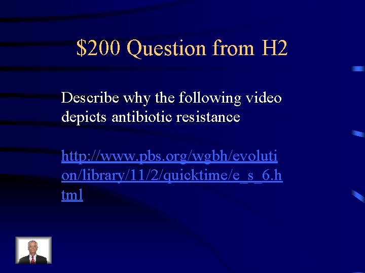 $200 Question from H 2 Describe why the following video depicts antibiotic resistance http: