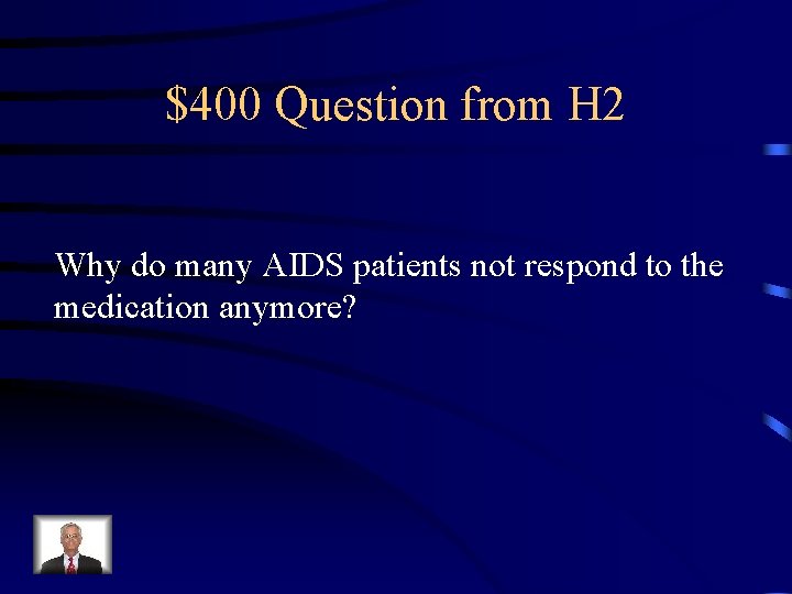 $400 Question from H 2 Why do many AIDS patients not respond to the