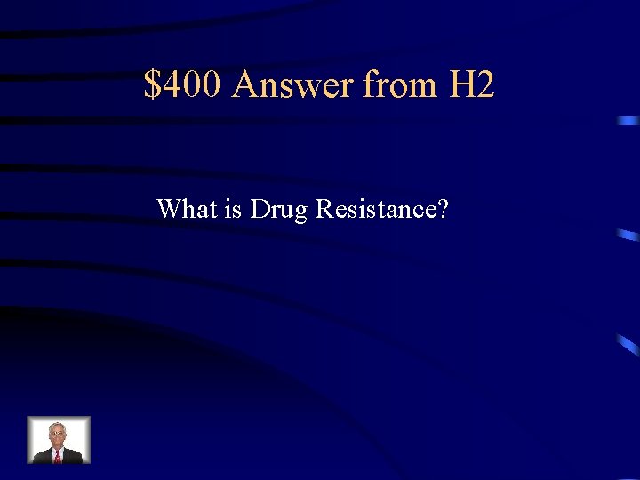 $400 Answer from H 2 What is Drug Resistance? 