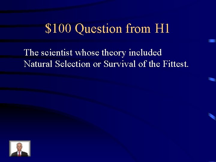 $100 Question from H 1 The scientist whose theory included Natural Selection or Survival