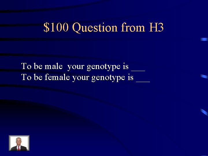 $100 Question from H 3 To be male your genotype is ___ To be