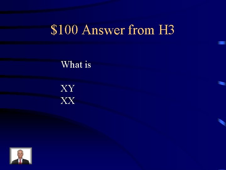 $100 Answer from H 3 What is XY XX 