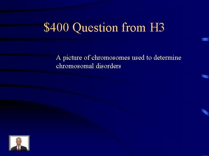 $400 Question from H 3 A picture of chromosomes used to determine chromosomal disorders