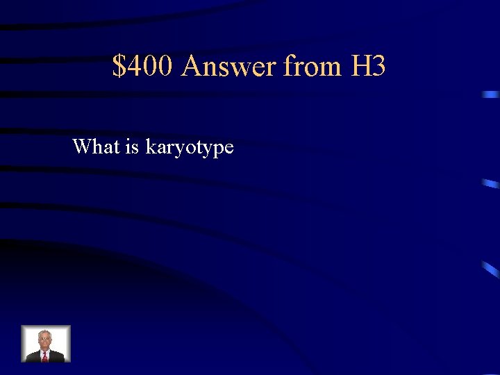 $400 Answer from H 3 What is karyotype 