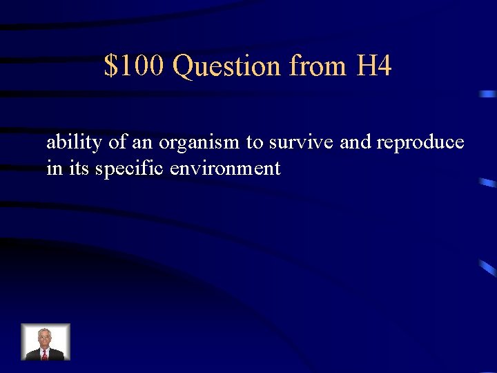 $100 Question from H 4 ability of an organism to survive and reproduce in