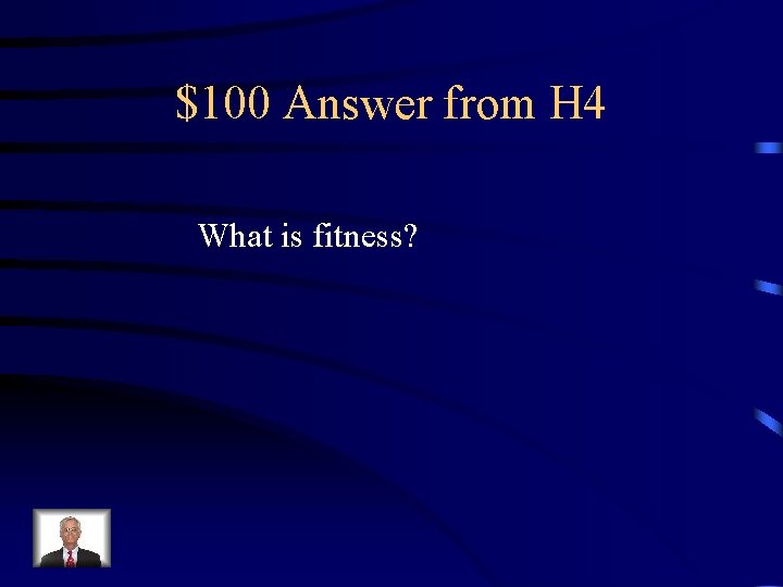 $100 Answer from H 4 What is fitness? 