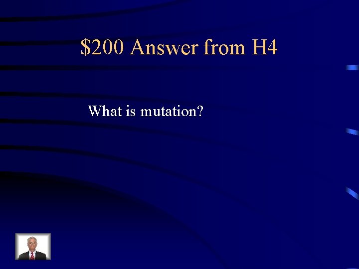 $200 Answer from H 4 What is mutation? 