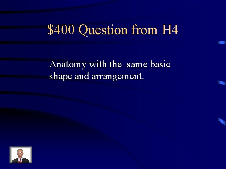 $400 Question from H 4 Anatomy with the same basic shape and arrangement. 