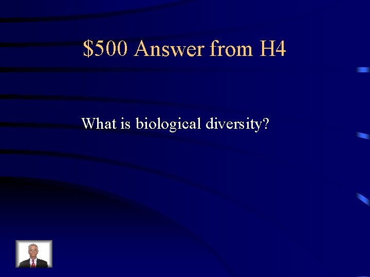 $500 Answer from H 4 What is biological diversity? 