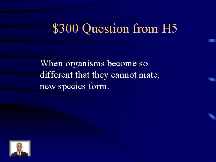 $300 Question from H 5 When organisms become so different that they cannot mate,