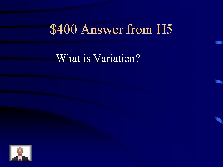 $400 Answer from H 5 What is Variation? 