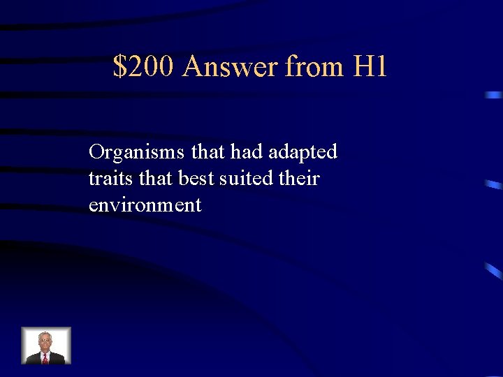 $200 Answer from H 1 Organisms that had adapted traits that best suited their