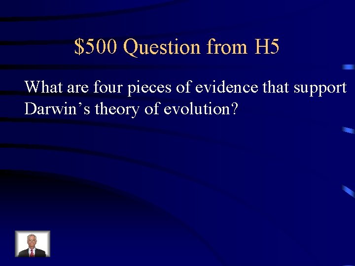 $500 Question from H 5 What are four pieces of evidence that support Darwin’s