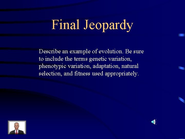 Final Jeopardy Describe an example of evolution. Be sure to include the terms genetic
