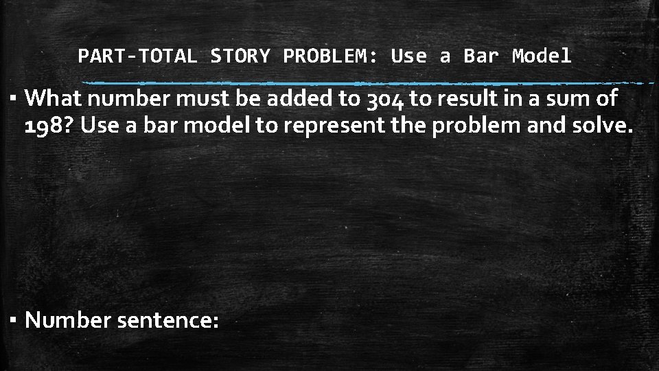 PART-TOTAL STORY PROBLEM: Use a Bar Model ▪ What number must be added to