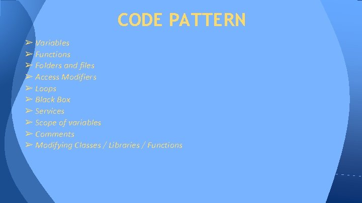 CODE PATTERN ➢ Variables ➢ Functions ➢ Folders and files ➢ Access Modifiers ➢ CODE PATTERN ➢ Variables ➢ Functions ➢ Folders and files ➢ Access Modifiers ➢