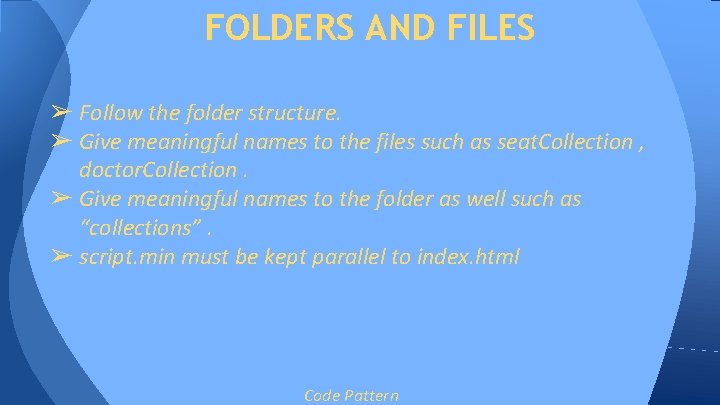 FOLDERS AND FILES ➢ Follow the folder structure. ➢ Give meaningful names to the FOLDERS AND FILES ➢ Follow the folder structure. ➢ Give meaningful names to the