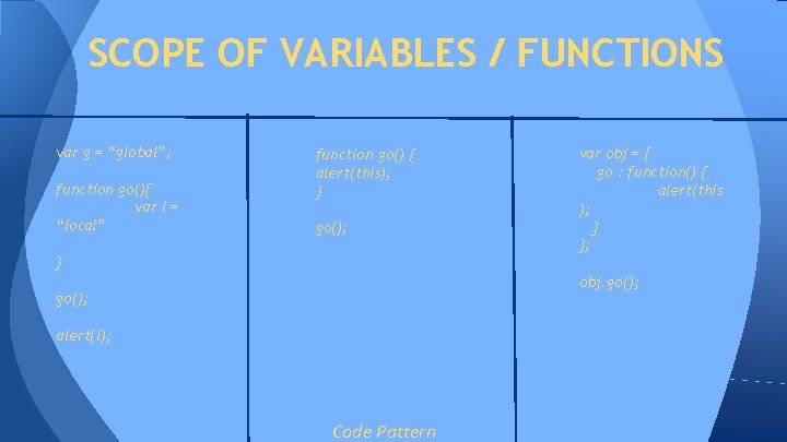 SCOPE OF VARIABLES / FUNCTIONS var g = “global”; function go(){ var l = SCOPE OF VARIABLES / FUNCTIONS var g = “global”; function go(){ var l =