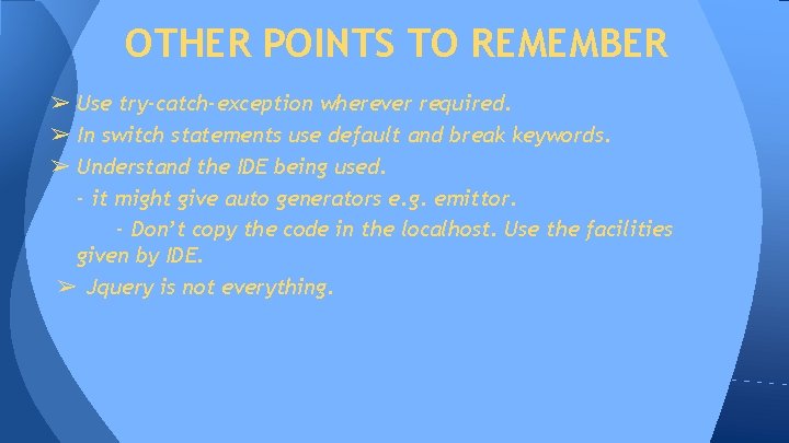 OTHER POINTS TO REMEMBER ➢ Use try-catch-exception wherever required. ➢ In switch statements use OTHER POINTS TO REMEMBER ➢ Use try-catch-exception wherever required. ➢ In switch statements use