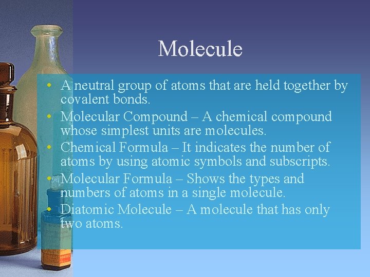 Molecule • A neutral group of atoms that are held together by covalent bonds.