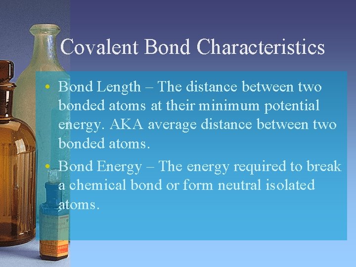 Covalent Bond Characteristics • Bond Length – The distance between two bonded atoms at