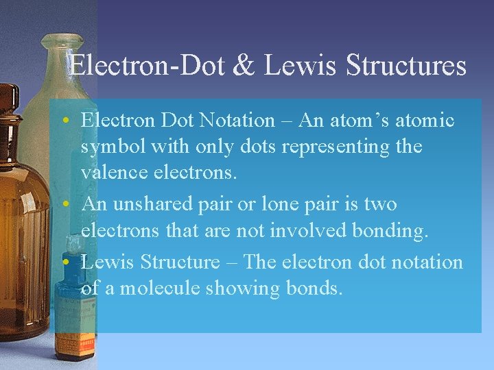 Electron-Dot & Lewis Structures • Electron Dot Notation – An atom’s atomic symbol with