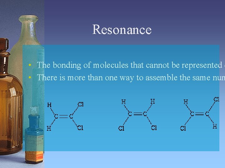 Resonance • The bonding of molecules that cannot be represented c • There is