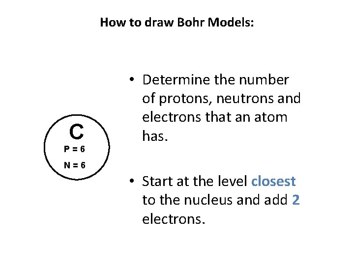 How to draw Bohr Models: C P=6 • Determine the number of protons, neutrons