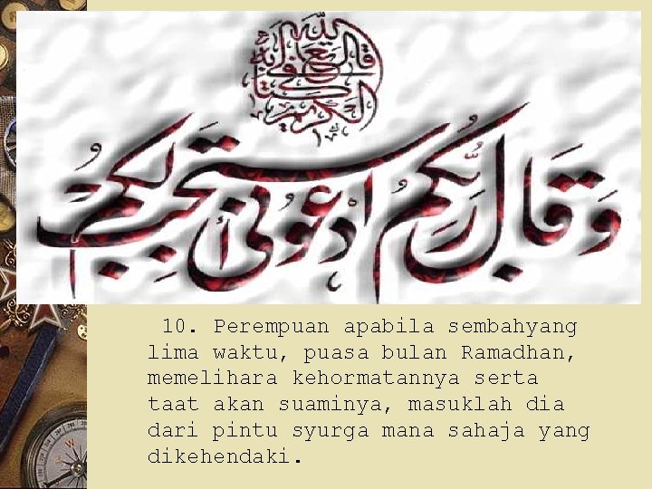 10. Perempuan apabila sembahyang lima waktu, puasa bulan Ramadhan, memelihara kehormatannya serta taat akan