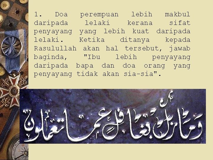 1. Doa perempuan lebih makbul daripada lelaki kerana sifat penyayang lebih kuat daripada lelaki.
