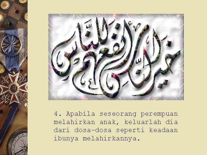 4. Apabila seseorang perempuan melahirkan anak, keluarlah dia dari dosa-dosa seperti keadaan ibunya melahirkannya.
