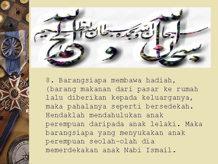 8. Barangsiapa membawa hadiah, (barang makanan dari pasar ke rumah lalu diberikan kepada keluarganya,