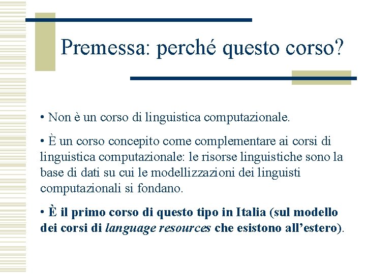 Premessa: perché questo corso? • Non è un corso di linguistica computazionale. • È