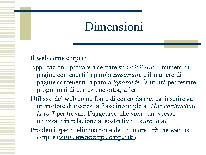 Dimensioni Il web come corpus: Applicazioni: provare a cercare su GOOGLE il numero di