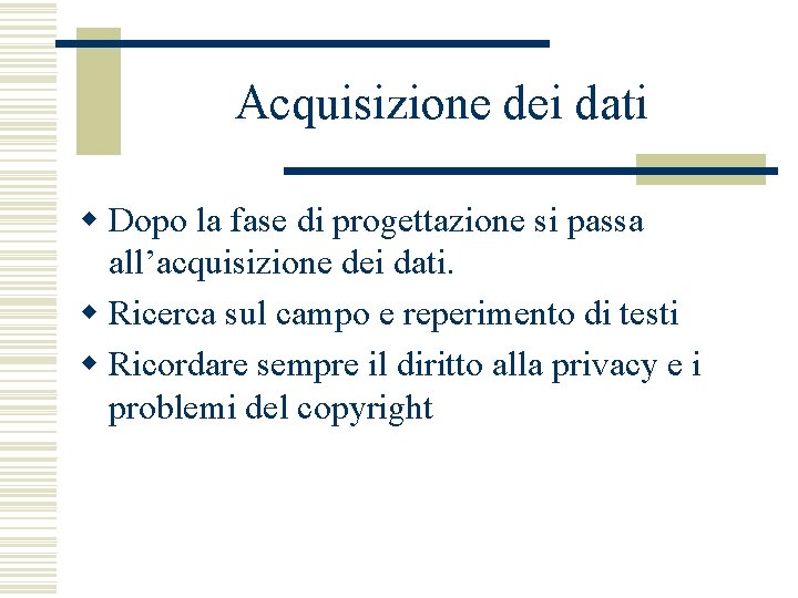 Acquisizione dei dati w Dopo la fase di progettazione si passa all’acquisizione dei dati.