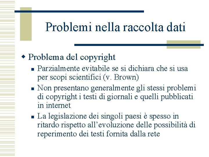Problemi nella raccolta dati w Problema del copyright n n n Parzialmente evitabile se