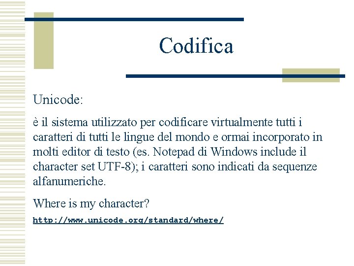 Codifica Unicode: è il sistema utilizzato per codificare virtualmente tutti i caratteri di tutti