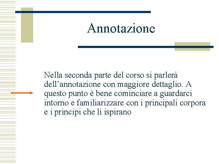 Annotazione Nella seconda parte del corso si parlerà dell’annotazione con maggiore dettaglio. A questo