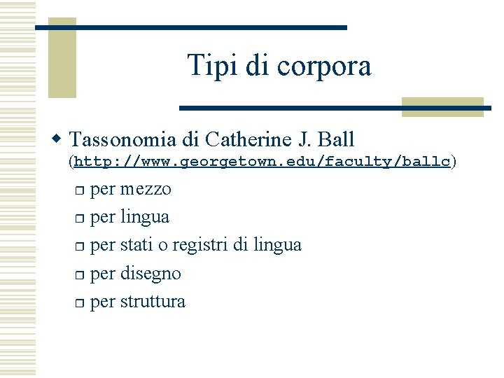 Tipi di corpora w Tassonomia di Catherine J. Ball (http: //www. georgetown. edu/faculty/ballc) per