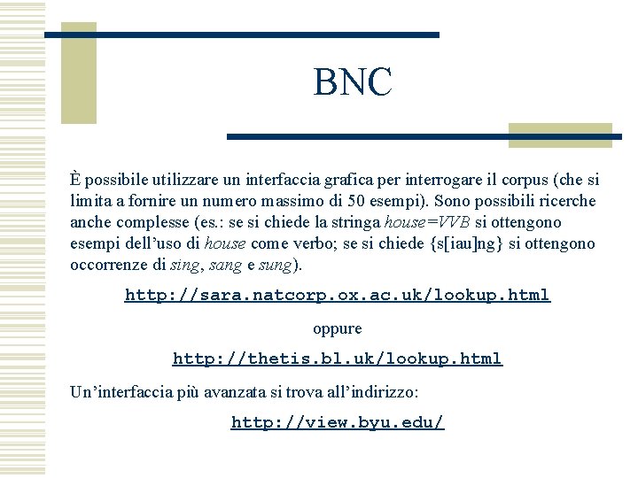 BNC È possibile utilizzare un interfaccia grafica per interrogare il corpus (che si limita