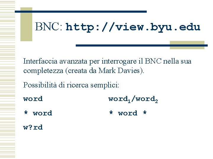 BNC: http: //view. byu. edu Interfaccia avanzata per interrogare il BNC nella sua completezza