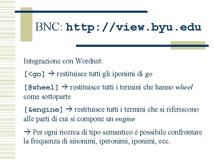 BNC: http: //view. byu. edu Integrazione con Wordnet: [<go] restituisce tutti gli iponimi di