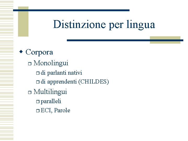 Distinzione per lingua w Corpora r Monolingui r di parlanti nativi r di apprendenti