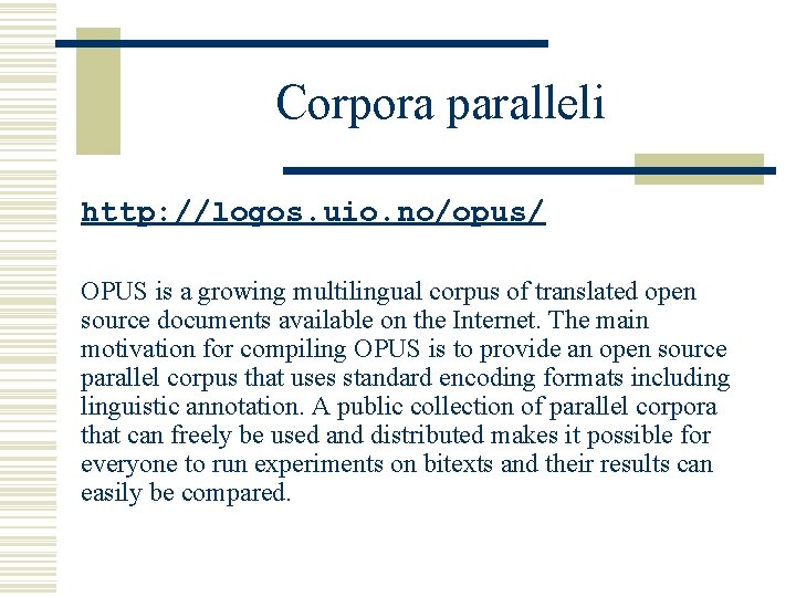 Corpora paralleli http: //logos. uio. no/opus/ OPUS is a growing multilingual corpus of translated