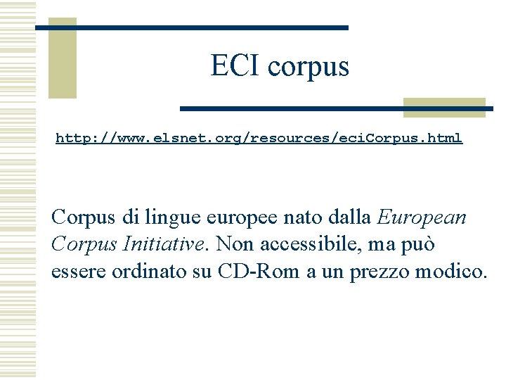 ECI corpus http: //www. elsnet. org/resources/eci. Corpus. html Corpus di lingue europee nato dalla