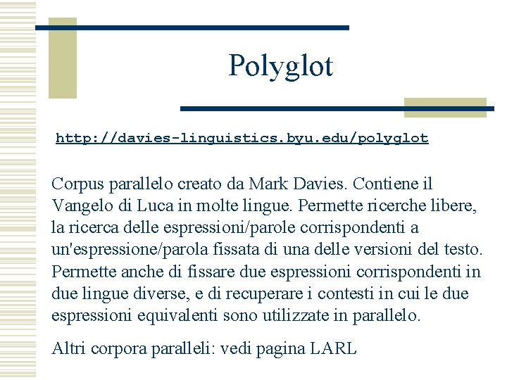 Polyglot http: //davies-linguistics. byu. edu/polyglot Corpus parallelo creato da Mark Davies. Contiene il Vangelo